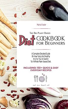 portada The big Plant-Based Diet Cookbook for Beginners: A Complete Detailed Guide on how Tasty and Healthy it is for you to Switch to a Whole Plant-Based. & Easy Everyday Recipes. (en Inglés)