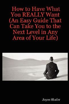 portada how to have what you really want (an easy guide that can take you to the next level in any area of your life)