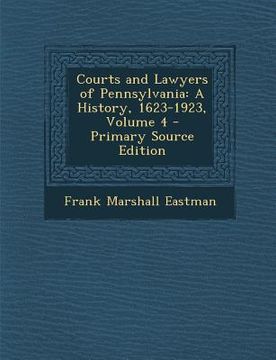 portada Courts and Lawyers of Pennsylvania: A History, 1623-1923, Volume 4 - Primary Source Edition (in English)