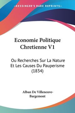 portada Economie Politique Chretienne V1: Ou Recherches Sur La Nature Et Les Causes Du Pauperisme (1834) (in French)