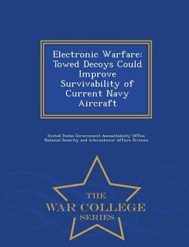 portada Electronic Warfare: Towed Decoys Could Improve Survivability of Current Navy Aircraft - War College Series (in English)