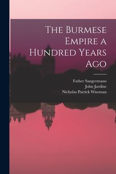 portada The Burmese Empire a Hundred Years Ago (en Inglés)