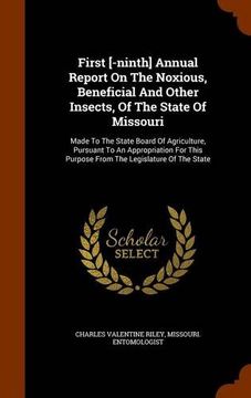 portada First [-ninth] Annual Report On The Noxious, Beneficial And Other Insects, Of The State Of Missouri: Made To The State Board Of Agriculture, Pursuant ... Purpose From The Legislature Of The State