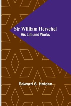 portada Sir William Herschel: His Life and Works (en Inglés)