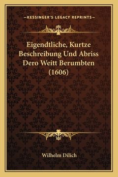 portada Eigendtliche, Kurtze Beschreibung Und Abriss Dero Weitt Berumbten (1606) (en Alemán)