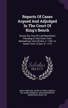 portada Reports Of Cases Argued And Adjudged In The Court Of King's Bench: During The Time Of Lord Mansfield's Presiding In That Court, From Michaelmas Term 3