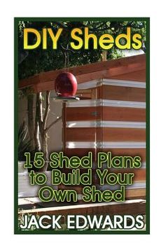 portada DIY Sheds: 15 Shed Plans to Build Your Own Shed: (How to Build a Shed, DIY Shed Plans)