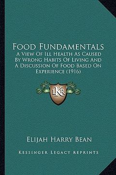 portada food fundamentals: a view of ill health as caused by wrong habits of living and a discussion of food based on experience (1916) (en Inglés)