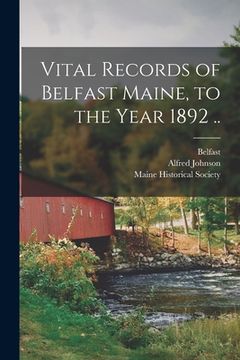 portada Vital Records of Belfast Maine, to the Year 1892 ..