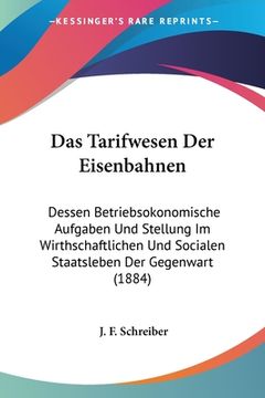 portada Das Tarifwesen Der Eisenbahnen: Dessen Betriebsokonomische Aufgaben Und Stellung Im Wirthschaftlichen Und Socialen Staatsleben Der Gegenwart (1884) (en Alemán)