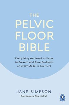 portada The Pelvic Floor Bible: Everything you Need to Know to Prevent and Cure Problems at Every Stage in Your Life (en Inglés)