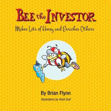 portada Bee the Investor: Makes Lots of Honey and Enriches Others (en Inglés)