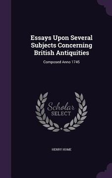 portada Essays Upon Several Subjects Concerning British Antiquities: Composed Anno 1745 (in English)