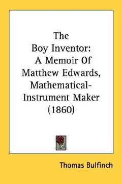 portada the boy inventor: a memoir of matthew edwards, mathematical-instrument maker (1860) (en Inglés)