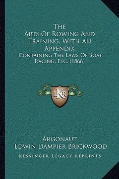 portada the arts of rowing and training, with an appendix: containing the laws of boat racing, etc. (1866) (en Inglés)