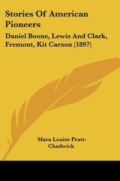 portada stories of american pioneers: daniel boone, lewis and clark, fremont, kit carson (1897) (en Inglés)