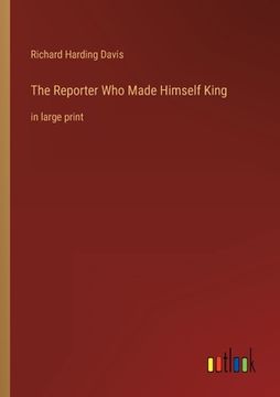 portada The Reporter Who Made Himself King: in large print 