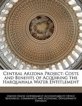 portada central arizona project: costs and benefits of acquiring the harquahala water entitlement (en Inglés)