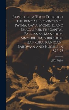 portada Report of a Tour Through the Bengal Provinces of Patna, Gaya, Mongir, and Bhagalpur, the Santal Parganas, Manbhum, Singhbhum, & Birbhum, Bankura, Rani (en Inglés)