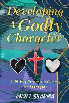 portada Developing a Godly Character: A 30 Day Devotional and Journal for Teenagers (en Inglés)