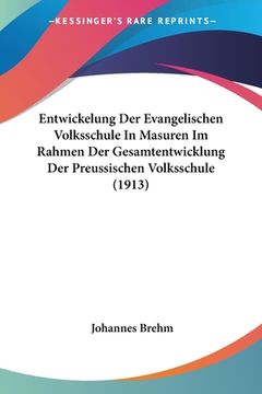 portada Entwickelung Der Evangelischen Volksschule In Masuren Im Rahmen Der Gesamtentwicklung Der Preussischen Volksschule (1913) (in German)