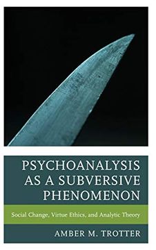portada Psychoanalysis as a Subversive Phenomenon: Social Change, Virtue Ethics, and Analytic Theory (Psychoanalytic Studies: Clinical, Social, and Cultural Contexts) (in English)
