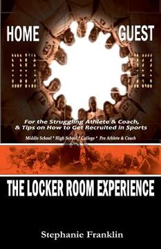 portada The Locker Room Experience: For the Struggling Athlete & Coach, & Tips on How to Get Recruited in Sports (en Inglés)