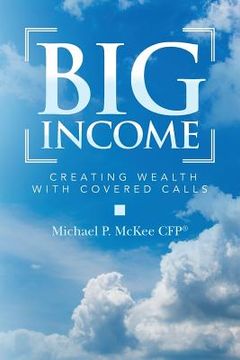 portada Big Income: Creating Wealth with Covered Calls (en Inglés)