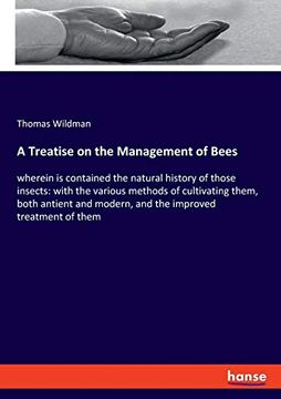 portada A Treatise on the Management of Bees: Wherein is Contained the Natural History of Those Insects: With the Various Methods of Cultivating Them, Both. Modern, and the Improved Treatment of Them (en Inglés)