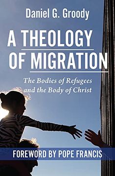 portada A Theology of Migration: The Bodies of Refugees and the Body of Christ (en Inglés)