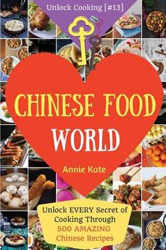 portada Welcome to Chinese Food World: Unlock EVERY Secret of Cooking Through 500 AMAZING Chinese Recipes (Chinese Cookbook, Chinese Food Made Easy, Healthy (en Inglés)