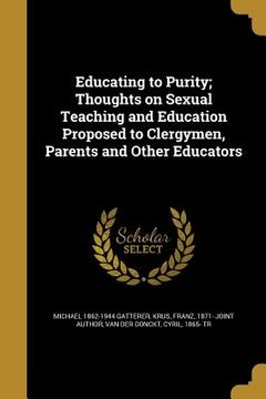 portada Educating to Purity; Thoughts on Sexual Teaching and Education Proposed to Clergymen, Parents and Other Educators (en Inglés)
