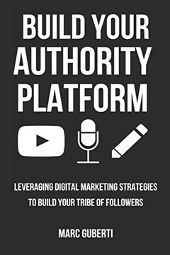 portada Build Your Authority Platform: Leveraging Digital Marketing Strategies to Build Your Tribe of Followers (Grow Your Influence Series) (en Inglés)