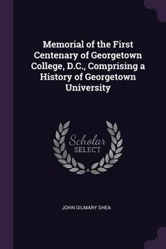 portada Memorial of the First Centenary of Georgetown College, D.C., Comprising a History of Georgetown University