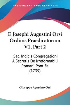 portada F. Josephi Augustini Orsi Ordinis Praedicatorum V1, Part 2: Sac. Indicis Congregationi A Secretis De Irreformabili Romani Pontifis (1739) (in Latin)