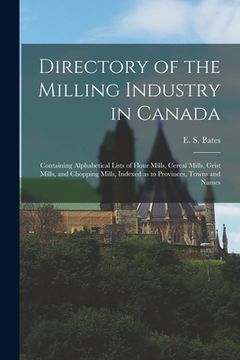 portada Directory of the Milling Industry in Canada [microform]: Containing Alphabetical Lists of Flour Mills, Cereal Mills, Grist Mills, and Chopping Mills, (en Inglés)