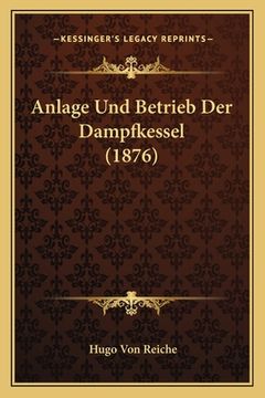 portada Anlage Und Betrieb Der Dampfkessel (1876) (en Alemán)