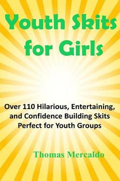 portada Youth Skits for Girls: Over 110 Hilarious, Entertaining, and Confidence Building Skits Perfect for Youth Groups