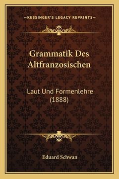 portada Grammatik Des Altfranzosischen: Laut Und Formenlehre (1888) (in German)