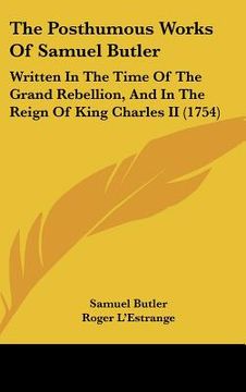portada the posthumous works of samuel butler: written in the time of the grand rebellion, and in the reign of king charles ii (1754)