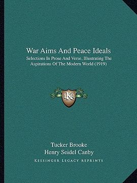 portada war aims and peace ideals: selections in prose and verse, illustrating the aspirations selections in prose and verse, illustrating the aspiration (en Inglés)