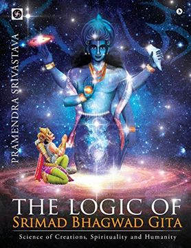 portada The Logic of Srimad Bhagwad Gita: Science of Creations, Spirituality and Humanity (en Inglés)