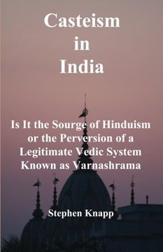 portada Casteism in India: Is it the Scourge of Hinduism or the Perversion of a Legitimate Vedic System Known as Varnashrama