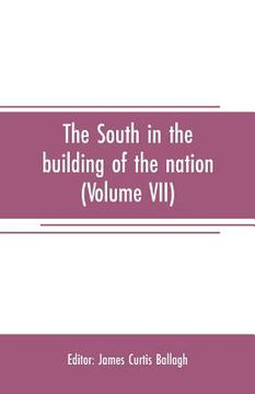 portada The South in the building of the nation: a history of the southern states designed to record the South's part in the making of the American nation; to (en Inglés)