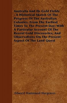 portada australia and its gold fields - a historical sketch of the progress of the australian colonies, from the earliest times to the present day; with a par
