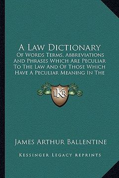 portada a law dictionary: of words terms, abbreviations and phrases which are peculiar to the law and of those which have a peculiar meaning in (en Inglés)