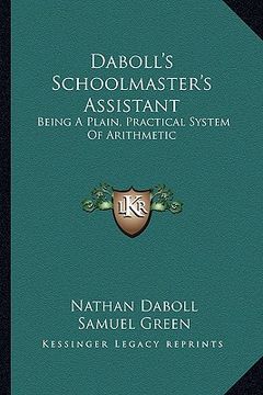 portada daboll's schoolmaster's assistant: being a plain, practical system of arithmetic (en Inglés)