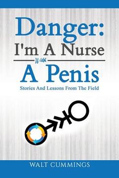 portada Danger: I'm A Nurse With A Penis: Stories And Lessons From The Field (in English)