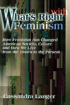 portada what's right with feminism: how feminism has changed american society, culture, and how we live from the 1940s to the present (en Inglés)