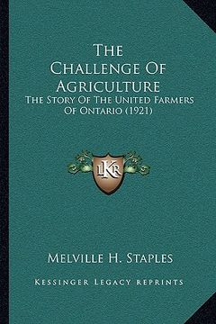 portada the challenge of agriculture the challenge of agriculture: the story of the united farmers of ontario (1921) the story of the united farmers of ontari (en Inglés)